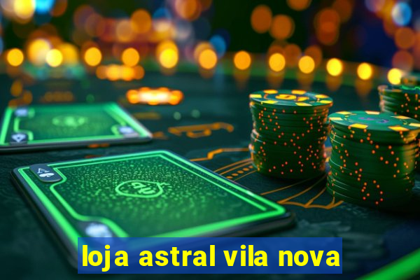 loja astral vila nova